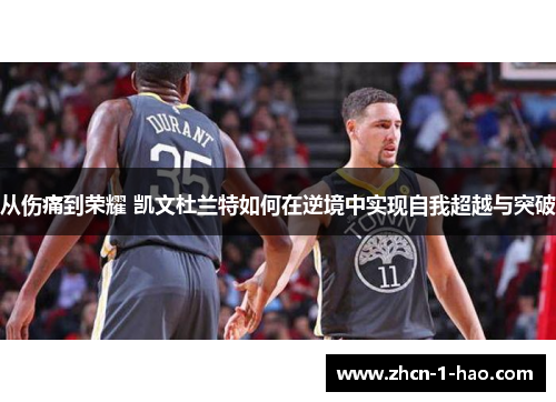 从伤痛到荣耀 凯文杜兰特如何在逆境中实现自我超越与突破