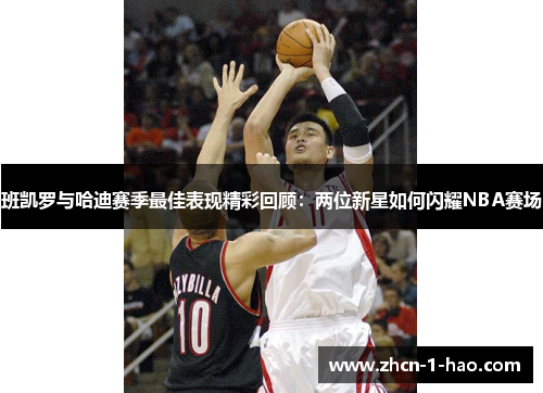 班凯罗与哈迪赛季最佳表现精彩回顾：两位新星如何闪耀NBA赛场