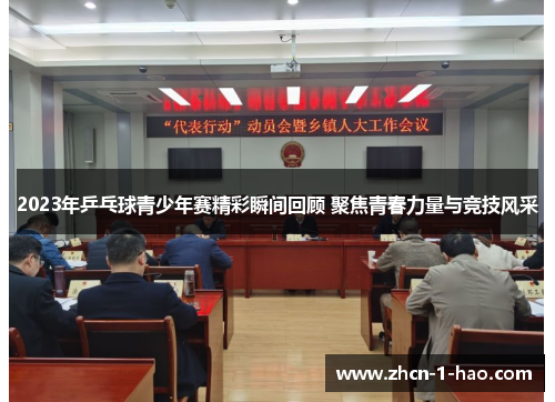 2023年乒乓球青少年赛精彩瞬间回顾 聚焦青春力量与竞技风采