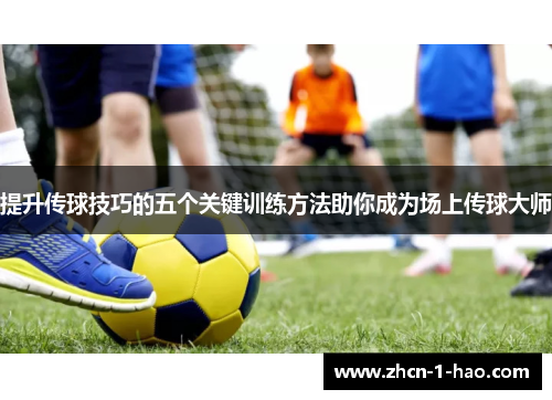 提升传球技巧的五个关键训练方法助你成为场上传球大师
