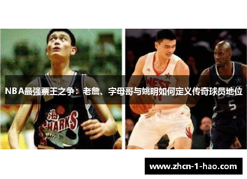 NBA最强票王之争：老詹、字母哥与姚明如何定义传奇球员地位