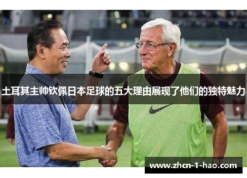 土耳其主帅钦佩日本足球的五大理由展现了他们的独特魅力