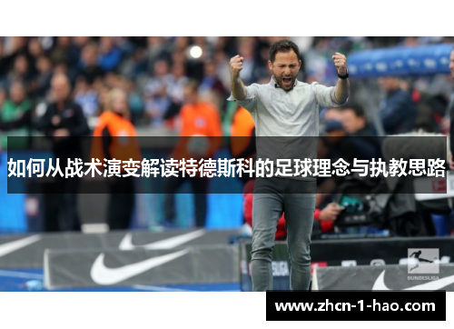 如何从战术演变解读特德斯科的足球理念与执教思路