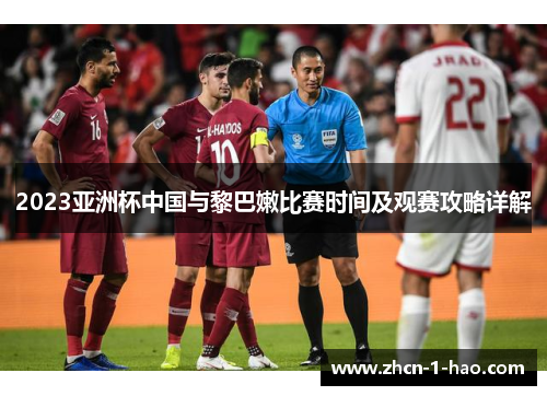 2023亚洲杯中国与黎巴嫩比赛时间及观赛攻略详解
