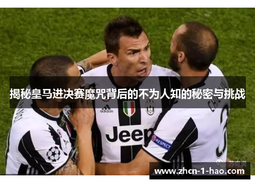 揭秘皇马进决赛魔咒背后的不为人知的秘密与挑战