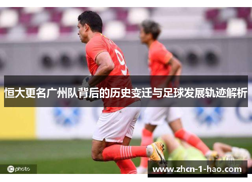 恒大更名广州队背后的历史变迁与足球发展轨迹解析