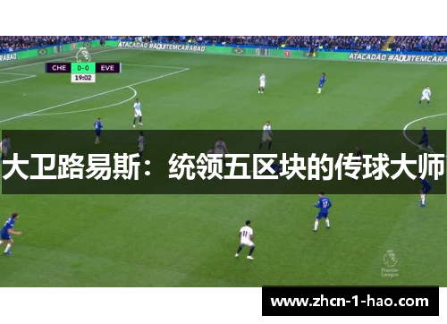 大卫路易斯：统领五区块的传球大师