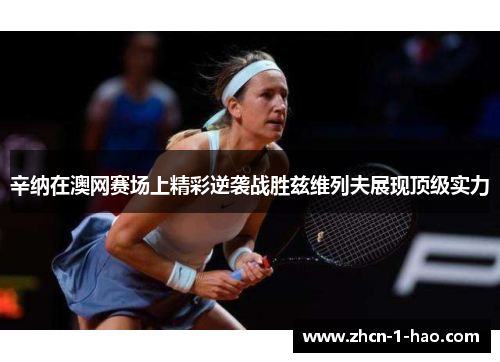 辛纳在澳网赛场上精彩逆袭战胜兹维列夫展现顶级实力